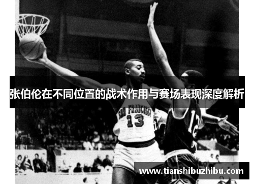 张伯伦在不同位置的战术作用与赛场表现深度解析